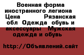 Военная форма иностранного легиона › Цена ­ 1 500 - Рязанская обл. Одежда, обувь и аксессуары » Мужская одежда и обувь   